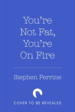 You're Not 'Fat', You're On Fire af Stephen Perrine