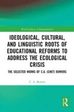 Ideological, Cultural, and Linguistic Roots of Educational Reforms to Address the Ecological Crisis af C a Bowers