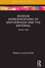 Museum Representations of Motherhood and the Maternal af Rebecca Louise-Clarke