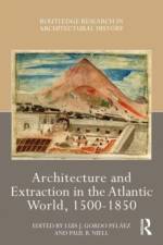 Architecture and Extraction in the Atlantic World, 1500-1850 af Luis J Gordo PelÃ¡ez