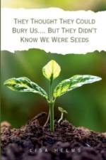 They Thought They Could Bury Us.... But They Didn't Know We Were Seeds af Lisa Helms