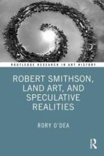 Robert Smithson, Land Art, and Speculative Realities af Rory O'Dea