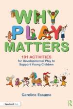 Why Play Matters: 101 Activities for Developmental Play to Support Young Children af Caroline Essame