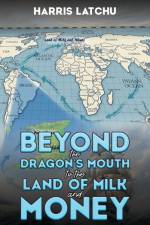 Beyond the Dragon's Mouth to the Land of Milk and Money af Harris Latchu