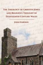 The Theology of Griffith Jones and Religious Thought in Eighteenth-Century Wales af John Harding