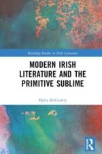 Modern Irish Literature and the Primitive Sublime af Maria McGarrity