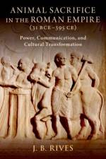 Animal Sacrifice in the Roman Empire (31 BCE-395 CE) af J. B. (Kenan Eminent Professor of Classics Rives