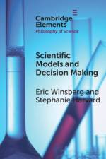 Scientific Models and Decision Making af Eric (University of Cambridge and University of South Florida) Winsberg