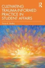 Cultivating Trauma-Informed Practice in Student Affairs af Tricia R Shalka