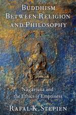 Buddhism Between Religion and Philosophy af Rafal K. (Research Associate and European Research Council Principal Investigator Stepien