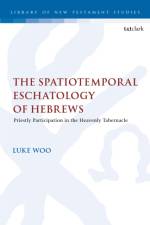 The Spatiotemporal Eschatology of Hebrews af Luke Woo