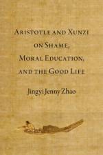 Aristotle and Xunzi on Shame, Moral Education, and the Good Life af Jingyi Jenny (ISF Academy Senior Research Fellow and Needham Research Fellow Zhao