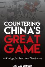 Sobolik, M: Countering China's Great Game af Michael Scott Sobolik