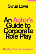 An Actor’s Guide to Corporate Role Play af Syrus (Freelance practitioner Lowe