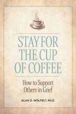 Stay for the Cup of Coffee af Alan D Wolfelt