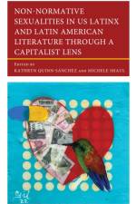 Non-Normative Sexualities in US Latinx and Latin American Literature Through a Capitalist Lens