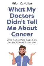 What My Doctors Didn't Tell Me About Cancer af Brian C. Holley