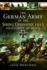 The German Army in the Spring Offensives 1917 af Jack Sheldon