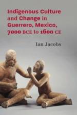 Indigenous Culture and Change in Guerrero, Mexico, 7000 BCE to 1600 CE af Ian Jacobs