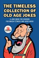 The Timeless Collection of Old Age Jokes af Jacob Maxwell