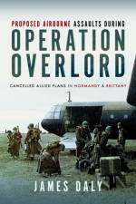 Proposed Airborne Assaults during Operation Overlord af James Daly