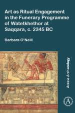 Art as Ritual Engagement in the Funerary Programme of Watetkhethor at Saqqara, C. 2345 BC af Barbara O’Neill