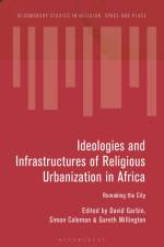 Ideologies and Infrastructures of Religious Urbanization in Africa af David Garbin