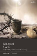 Liston, G: Kingdom Come: An Eschatological Third Article Ecc af Gregory J Liston