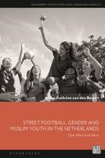 Street Football, Gender and Muslim Youth in the Netherlands af Kathrine van Den Bogert