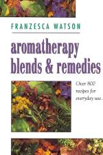 Aromatherapy, Blends and Remedies af Franzesca Watson