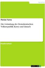 Die Gründung der Demokratischen Volksrepublik Korea und danach af Florian Turna