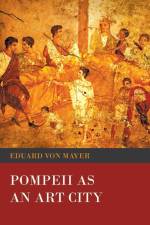 Pompeii as an Art City af Eduard Von Mayer