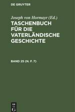 Taschenbuch für die vaterländische Geschichte. Band 25 (N. F. 7) af Joseph Von Hormayr