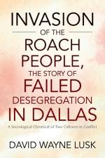 Invasion of the Roach People, The Story of Failed Desegregation in Dallas af David Wayne Lusk