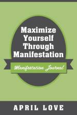 Maximize Yourself Through Manifestation af April Love