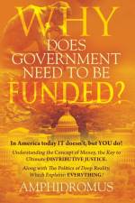 Why Does Government Need to be Funded? In America Today IT doesn't but YOU do Understanding the CONCEPT of MONEY the key to Ultimate DISTRIBUTIVE JUSTICE along with the Politics of Deep Reality, which explains af Amphidromus