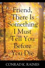 Friend, There Is Something I Must Tell You Before You Die af Conrad K. Raines
