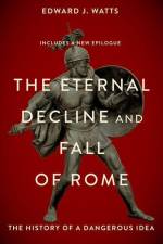 The Eternal Decline and Fall of Rome af Edward J Watts