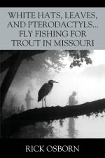 White Hats, Leaves, and Pterodactyls...Fly Fishing for Trout in Missouri af Rick Osborn