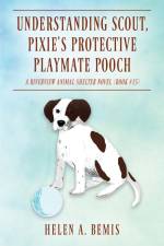 Understanding Scout, Pixie's Protective Playmate Pooch af Helen A. Bemis