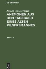 Joseph von Hormayr: Anemonen aus dem Tagebuch eines alten Pilgersmannes. Band 4 af Joseph Von Hormayr