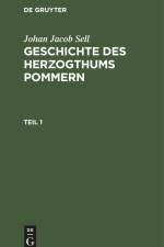 Johan Jacob Sell: Geschichte des Herzogthums Pommern. Teil 1 af Johan Jacob Sell