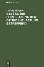 Gesetz, die Fortsetzung der Grundentlastung betreffend af Ludwig Yblagger