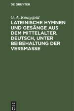 Lateinische Hymnen und Gesänge aus dem Mittelalter. Deutsch, unter Beibehaltung der Versmaße af G. A. Königsfeld