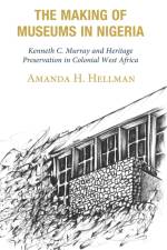 The Making of Museums in Nigeria af Amanda H. Hellman