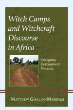 Witch Camps and Witchcraft Discourse in Africa af Matthew Gmalifo Mabefam
