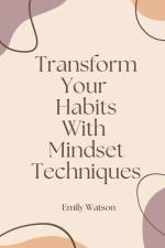 Transform Your Habits With Mindset Techniques af Emily Watson