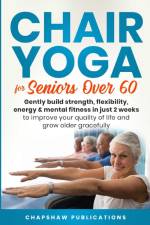 Chair Yoga For Seniors Over 60 af Chapshaw Publications