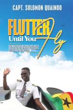 Flutter Until You Fly af Capt. Solomon Quainoo