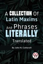 A Collection Of Latin Maxims And Phrases Literally af John N. Cotterell